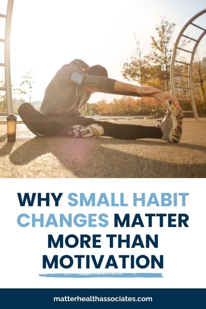Man stretching outdoors with text overlay that reads "Why Small Habit Changes Matter More Than Motivation."