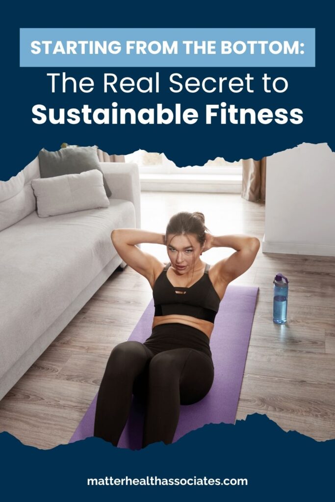 A woman working out at home with text overlay "Starting from the Bottom: The Real Secret to Sustainable Fitness"