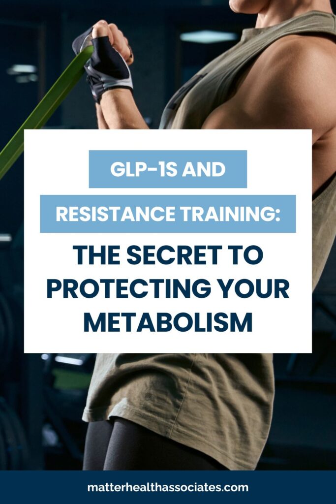 Pinterest pin graphic for Matter Health Associates titled 'GLP-1s and Resistance Training: The Secret to Protecting Your Metabolism,' showing a muscular person using a resistance band in a gym.